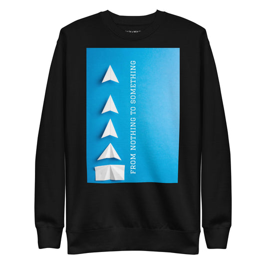 From Nothing To Something Premium Sweatshirt